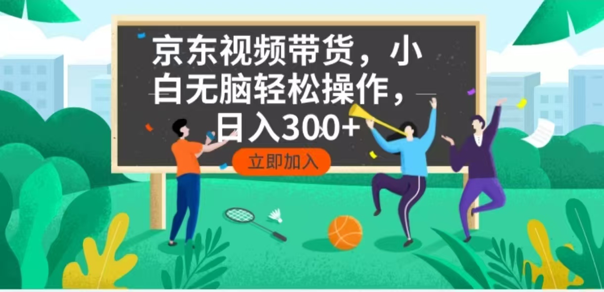 京东短视频带货，小白无脑操作，每天五分钟，轻松日入300+-Ai创业网
