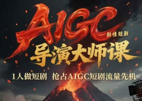 AIGC剧情短剧导演大师课，1人做短剧，抢占AIGC短剧流量先机-Ai创业网