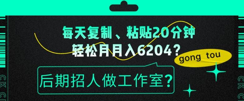 每天复制、粘贴20分钟，轻松月入6204？后期招人做工作室？-Ai创业网