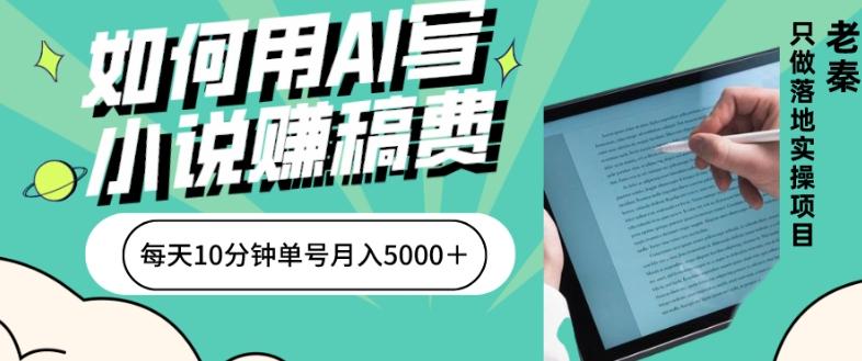 如何用AI写小说赚稿费、每天10分钟、单账号月入5000＋-Ai创业网