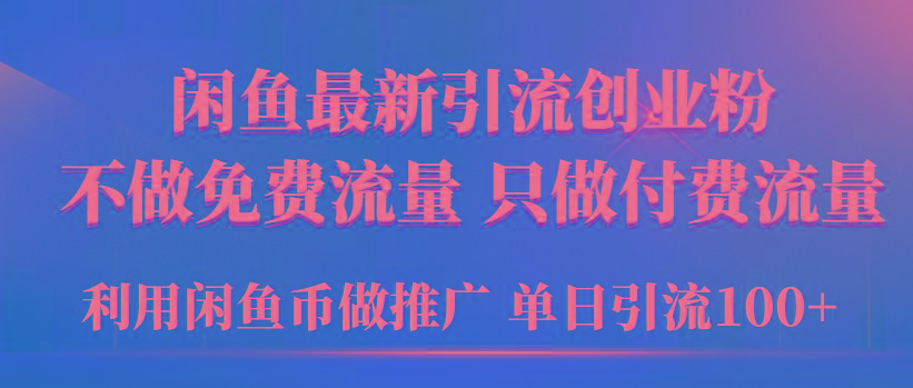 (9584期)2024年闲鱼币推广引流创业粉，不做免费流量，只做付费流量，单日引流100+-Ai创业网